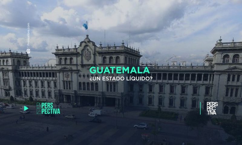 Guatemala ¿un Estado líquido?
