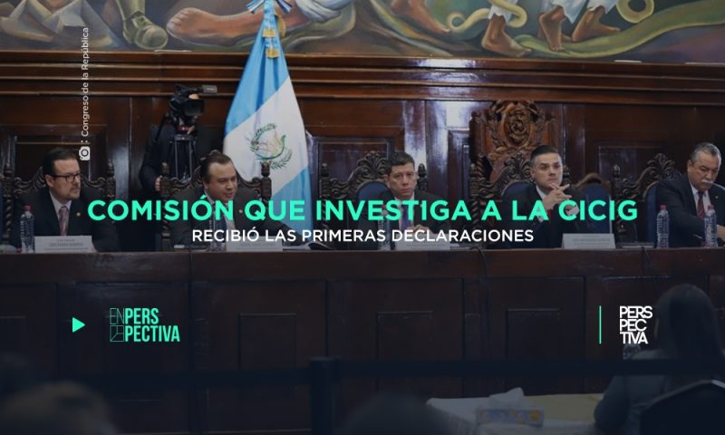 Comisión que investiga a la CICIG recibió las primeras declaraciones