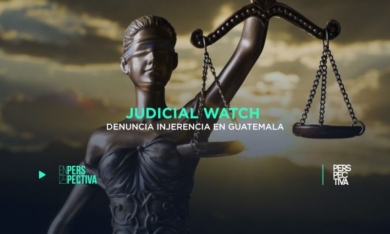 Judicial Watch denuncia injerencia en Guatemala