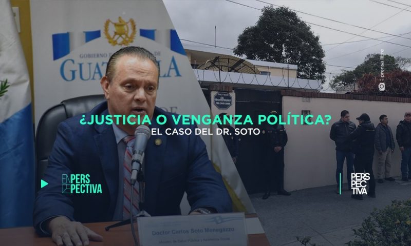 ¿Justicia o venganza política?  El caso del Dr. Soto
