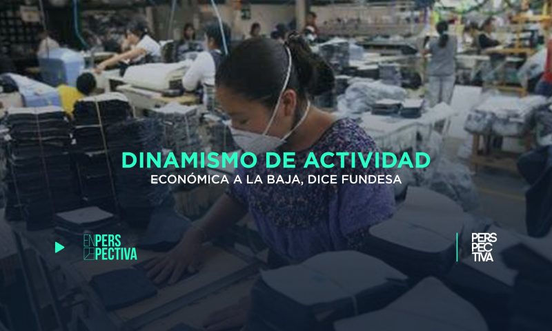 Dinamismo de actividad económica a la baja, dice FUNDESA