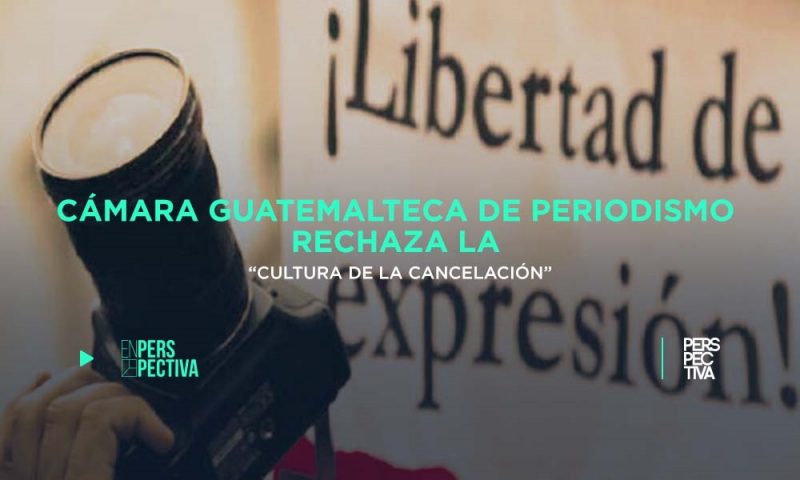 Cámara Guatemalteca de Periodismo rechaza la “cultura de la cancelación”