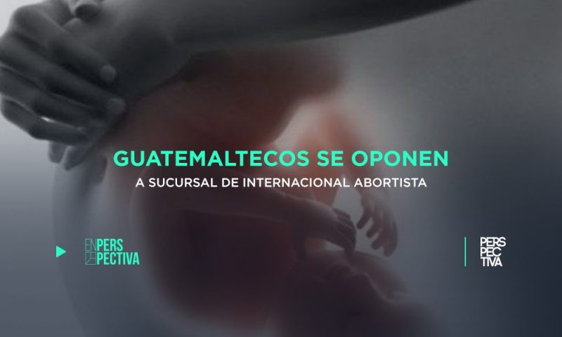 Guatemaltecos se oponen a sucursal de internacional abortista