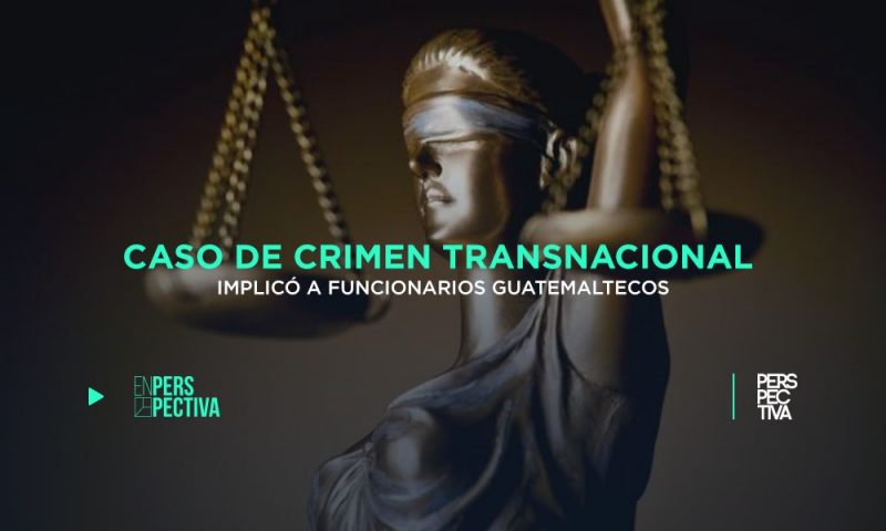 Caso de crimen transnacional implicó a funcionarios guatemaltecos
