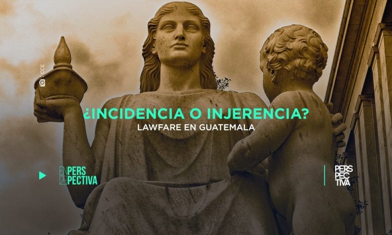 ¿Incidencia o injerencia? Lawfare en Guatemala