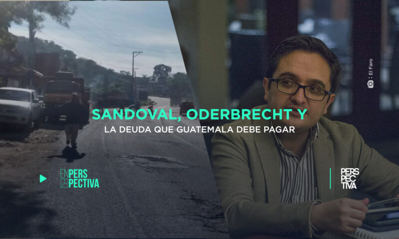Sandoval, Oderbrecht y la deuda que Guatemala debe pagar