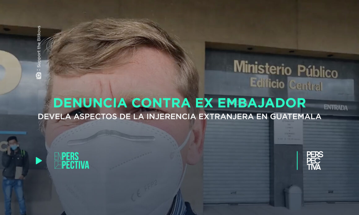 Denuncia-contra-ex-embajador-devela-aspectos-de-la-injerencia-extranjera-en-Guatemala.jpg