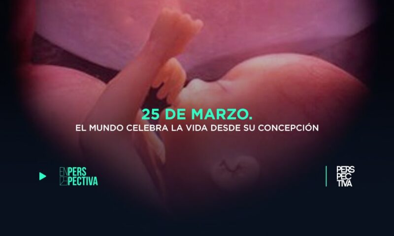 25 de marzo. El mundo celebra la vida desde su concepción