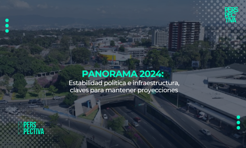Panorama 2024: Estabilidad política e infraestructura, claves para mantener proyecciones