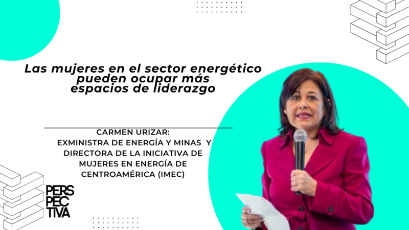 Carmen Urizar: Las mujeres en el sector energético pueden ocupar más espacios de liderazgo