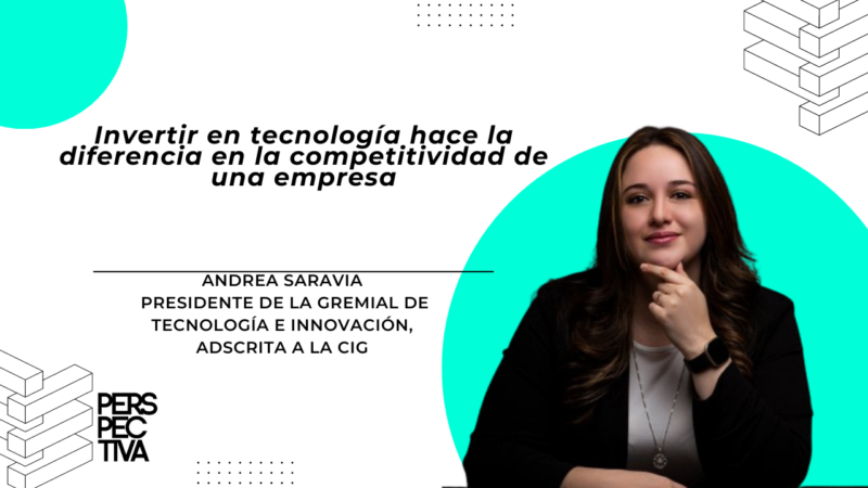 Andrea Saravia: Invertir en tecnología hace la diferencia en la competitividad de una empresa
